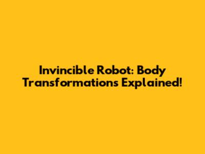 Invincible Robot: Body Transformations Explained!