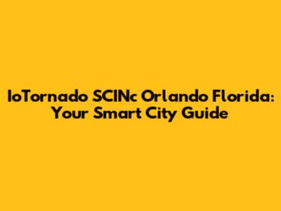 IoTornado SCINc Orlando Florida: Your Smart City Guide