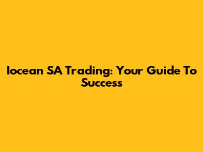 Iocean SA Trading: Your Guide To Success