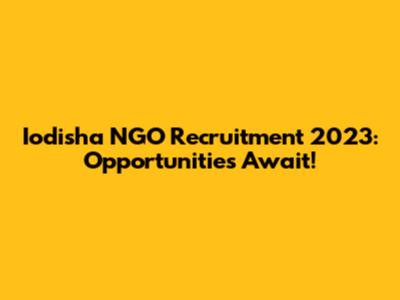Iodisha NGO Recruitment 2023: Opportunities Await!