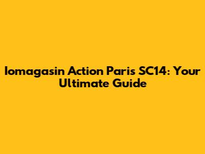 Iomagasin Action Paris SC14: Your Ultimate Guide