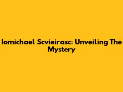 Iomichael Scvieirasc: Unveiling The Mystery