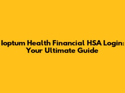 Ioptum Health Financial HSA Login: Your Ultimate Guide