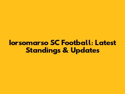 Iorsomarso SC Football: Latest Standings & Updates