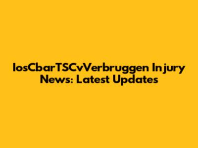 IosCbarTSCvVerbruggen Injury News: Latest Updates