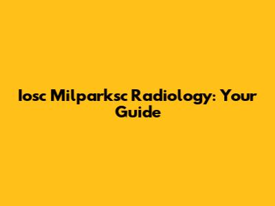 Iosc Milparksc Radiology: Your Guide