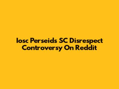 Iosc Perseids SC Disrespect Controversy On Reddit