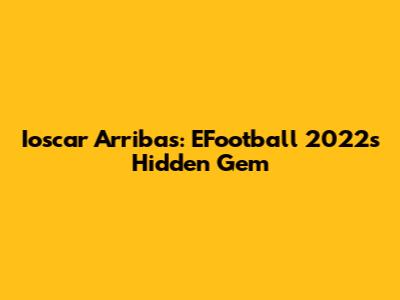Ioscar Arribas: EFootball 2022's Hidden Gem