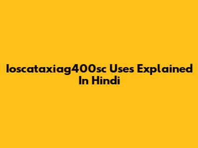 Ioscataxiag400sc Uses Explained In Hindi