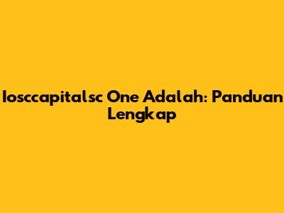 Iosccapitalsc One Adalah: Panduan Lengkap