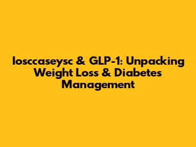 Iosccaseysc & GLP-1: Unpacking Weight Loss & Diabetes Management