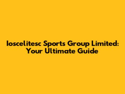 Ioscelitesc Sports Group Limited: Your Ultimate Guide