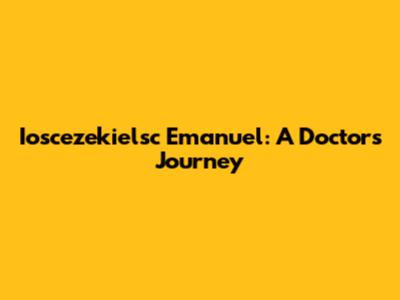 Ioscezekielsc Emanuel: A Doctor's Journey