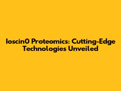 Ioscin0 Proteomics: Cutting-Edge Technologies Unveiled