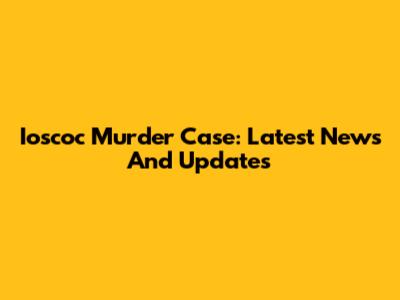Ioscoc Murder Case: Latest News And Updates