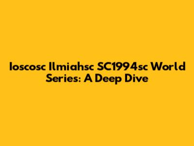 Ioscosc Ilmiahsc SC1994sc World Series: A Deep Dive