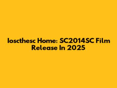 Ioscthesc Home: SC2014SC Film Release In 2025