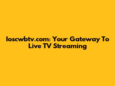 Ioscwbtv.com: Your Gateway To Live TV Streaming