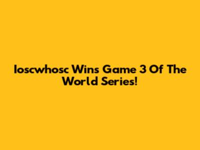 Ioscwhosc Wins Game 3 Of The World Series!