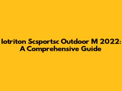 Iotriton Scsportsc Outdoor M 2022: A Comprehensive Guide