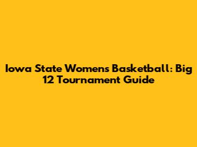 Iowa State Women's Basketball: Big 12 Tournament Guide