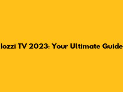 Iozzi TV 2023: Your Ultimate Guide