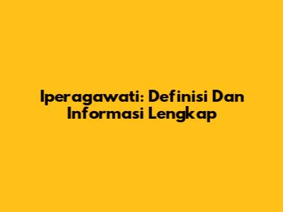Iperagawati: Definisi Dan Informasi Lengkap