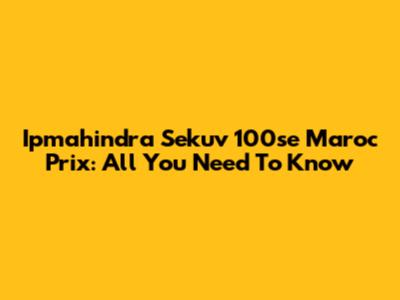 Ipmahindra Sekuv 100se Maroc Prix: All You Need To Know