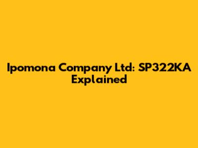 Ipomona Company Ltd: SP322KA Explained