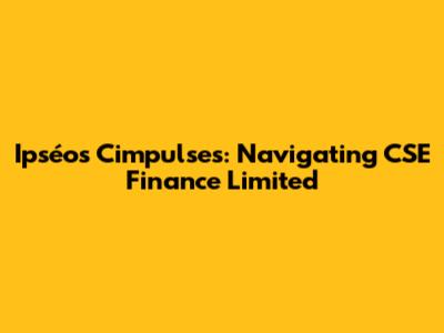 Ipséos Cimpulses: Navigating CSE Finance Limited