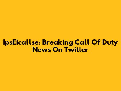 IpsEicallse: Breaking Call Of Duty News On Twitter