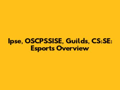 Ipse, OSCPSSISE, Guilds, CS:SE: Esports Overview