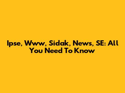 Ipse, Www, Sidak, News, SE: All You Need To Know