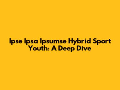 Ipse Ipsa Ipsumse Hybrid Sport Youth: A Deep Dive