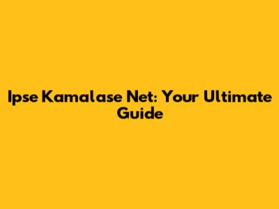 Ipse Kamalase Net: Your Ultimate Guide