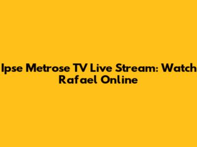 Ipse Metrose TV Live Stream: Watch Rafael Online