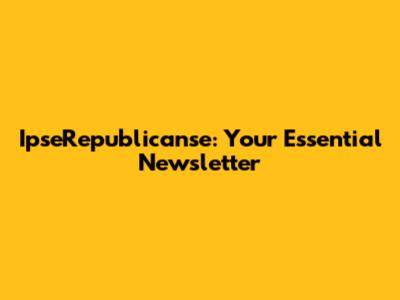 IpseRepublicanse: Your Essential Newsletter