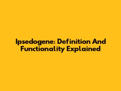 Ipsedogene: Definition And Functionality Explained