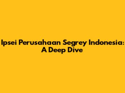 Ipsei Perusahaan Segrey Indonesia: A Deep Dive
