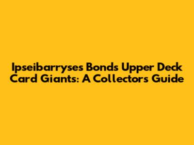 Ipseibarryse's Bonds Upper Deck Card Giants: A Collector's Guide