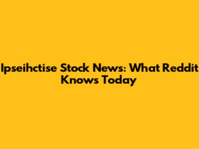 Ipseihctise Stock News: What Reddit Knows Today