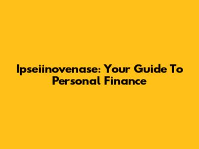 Ipseiinovenase: Your Guide To Personal Finance