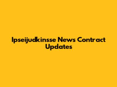 Ipseijudkinsse News Contract Updates