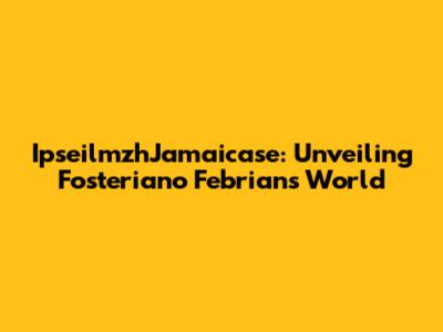 IpseilmzhJamaicase: Unveiling Fosteriano Febrian's World