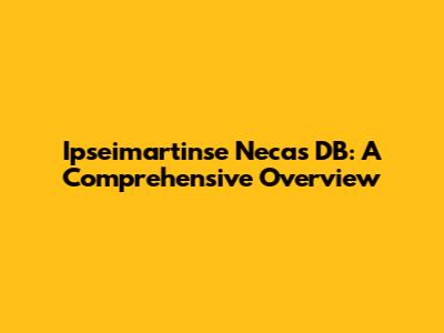 Ipseimartinse Necas DB: A Comprehensive Overview
