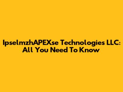IpselmzhAPEXse Technologies LLC: All You Need To Know