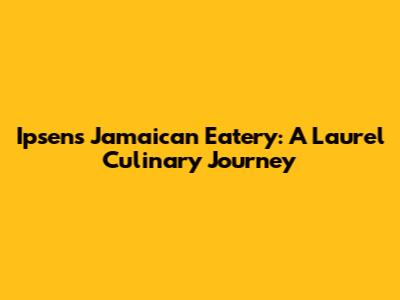 Ipsen's Jamaican Eatery: A Laurel Culinary Journey