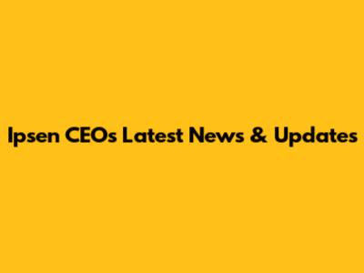 Ipsen CEO's Latest News & Updates