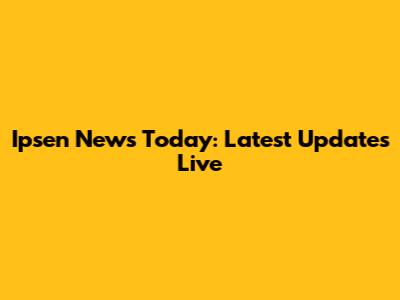Ipsen News Today: Latest Updates Live
