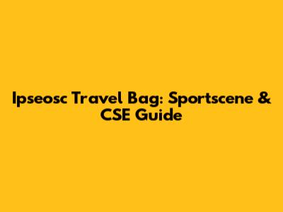 Ipseosc Travel Bag: Sportscene & CSE Guide